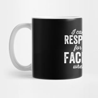 I can't be held responsible for what my face does when you talk Mug